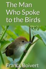 The man who spoke to birds af Franck Boivert