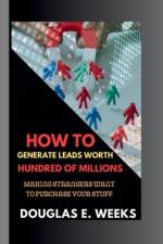 How to Generate Leads worth Hundred of millions af Douglas E Week