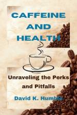 Caffeine and Health af David K Humble