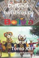 Destinos turisticos de Bolivia del bicentenario Oruro Tomo XXI af Marcos Dubravcic