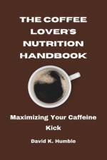 The Coffee Lover's Nutrition Handbook af David K Humble