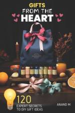 Gifts from the Heart - Expert Secrets T0 120 DIY Gift Ideas For Life's Special Moments af Anand M
