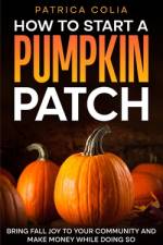 How to Start a Pumpkin Patch af Patrica Colia