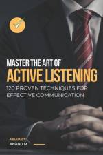 Master the Art of Active Listening - 120 Proven Techniques For Effective Communication af Anand M