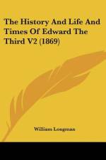 The History And Life And Times Of Edward The Third V2 (1869) af William Longman