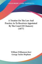 A Treatise On The Law And Practice As To Receivers Appointed By The Court Of Chancery (1877) af William Williamson Kerr
