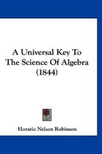 A Universal Key To The Science Of Algebra (1844) af Horatio Nelson Robinson