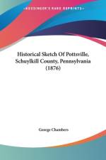 Historical Sketch Of Pottsville, Schuylkill County, Pennsylvania (1876) af George Chambers