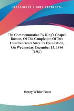 The Commemoration By King's Chapel, Boston, Of The Completion Of Two Hundred Years Since Its Foundation, On Wednesday, December 15, 1886 (1887) af Henry Wilder Foote
