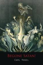 Begone Satan! a Soul-Stirring Account of Diabolical Possession af Carl Vogel