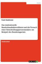 Das institutionelle Bundeshaushaltsverfahren und der Versuch einer Entscheidungsprozessanalyse am Beispiel des Bundestagsetats af Frank Stadelmaier