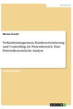 Verkaufsmanagement, Kundenorientierung und Controlling im Fitnessbereich. Eine fitnessökonomische Analyse af Marius Groehl