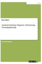Ausdauertraining. Diagnose, Zielsetzung, Trainingsplanung af Elena Maier