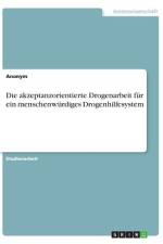 Die akzeptanzorientierte Drogenarbeit für ein menschenwürdiges Drogenhilfesystem af Anonym