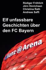 Elf unfassbare Geschichten über den FC Bayern af Rüdiger Fröhlich