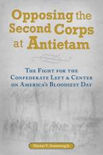 Opposing the Second Corps at Antietam af Marion V Armstrong