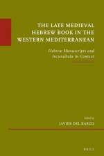 The Late Medieval Hebrew Book in the Western Mediterranean: Hebrew Manuscripts and Incunabula in Context af Javier del Barco