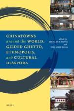 Chinatowns Around the World: Gilded Ghetto, Ethnopolis, and Cultural Diaspora af Bernard P. Wong