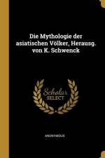 Die Mythologie Der Asiatischen Völker, Herausg. Von K. Schwenck af Anonymous