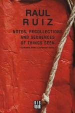 Notes, Recollections and Sequences of Things Seen af Raúl ruiz