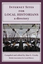 Internet Sites for Local Historians: a directory af Alan G. Crosby