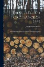 French Forest Ordinance of 1669: With Historical Sketch of Previous Treatment of Forests in France af John Croumbie Brown