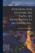 Avignon, Son Histoire, Ses Papes, Ses Monuments Et Ses Environs... af Jean Baptiste Marie Joudou