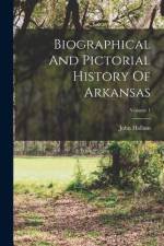 Biographical And Pictorial History Of Arkansas; Volume 1 af John Hallum