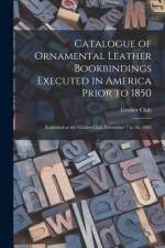 Catalogue of Ornamental Leather Bookbindings Executed in America Prior to 1850: Exhibited at the Grolier Club November 7 to 30, 1907 af Grolier Club