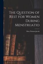 The Question of Rest for Women During Menstruatio af Mary Putnam Jacobi