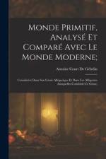 Monde Primitif, Analysé Et Comparé Avec Le Monde Moderne;: Consideéré Dans Son Génie Allégorique Et Dans Les Allégories Auxquelles Conduisit Ce Génie; af Antoine Court de Gebelin