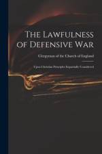 The Lawfulness of Defensive War: Upon Christian Principles Impartially Considered af Clergyman Of The Church Of England