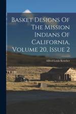 Basket Designs Of The Mission Indians Of California, Volume 20, Issue 2 af Alfred Louis Kroeber