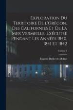 Exploration du territoire de l'Orégon, des Californies et de la mer Vermeille, exécutée pendant les années 1840, 1841 et 1842; Volume 1 af Eugène Duflot De Mofras