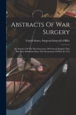 Abstracts Of War Surgery; An Abstract Of The War Literature Of General Surgery That Has Been Published Since The Declaration Of War In 1914 af United States Surgeon-General's Office