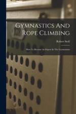 Gymnastics And Rope Climbing: How To Become An Expert In The Gymnasium af Robert Stoll