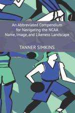 An Abbreviated Compendium for Navigating the NCAA Name, Image, and Likeness Landscape af Tanner Simkins