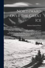 Northward Over The Great Ice: A Narrative Of Life And Work Along The Shores And Upon The Interior Ice-cap Of Northern Greenland In The Years 1886 An af Robert Edwin Peary