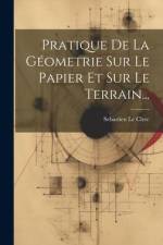Pratique De La Géometrie Sur Le Papier Et Sur Le Terrain... af Sebastien Le Clerc