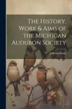 The History, Work & Aims of the Michigan Audubon Society af Jefferson Butler