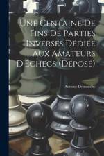 Une Centaine De Fins De Parties Inverses Dédiée Aux Amateurs D'Échecs (Déposé) af Antoine Demonchy