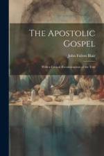 The Apostolic Gospel: With a Critical Reconstruction of the Text af John Fulton Blair