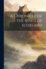 A Chronicle of the Kings of Scotland af Anonymous
