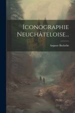 Iconographie Neuchâteloise... af Auguste Bachelin