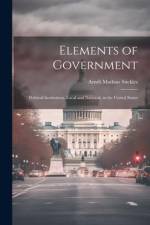 Elements of Government: Political Institutions, Local and National, in the United States af Arndt Mathias Stickles