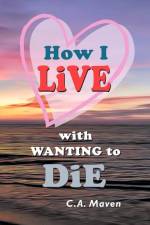 How I LIVE With Wanting to DIE af Catherine A Maven