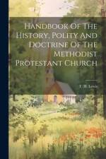 Handbook Of The History, Polity And Doctrine Of The Methodist Protestant Church af T. H. Lewis