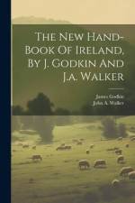 The New Hand-book Of Ireland, By J. Godkin And J.a. Walker af James Godkin