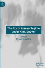 The North Korean Regime under Kim Jong-un af Byung-Yeon Kim
