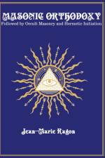 Masonic Orthodoxy: Followed by Occult Masonry and Hermetic Initiation af Jean-Marie Ragon